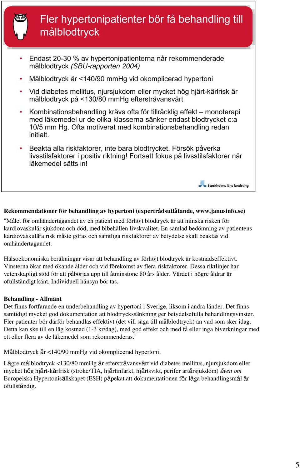 En samlad bedömning av patientens kardiovaskulära risk måste göras och samtliga riskfaktorer av betydelse skall beaktas vid omhändertagandet.