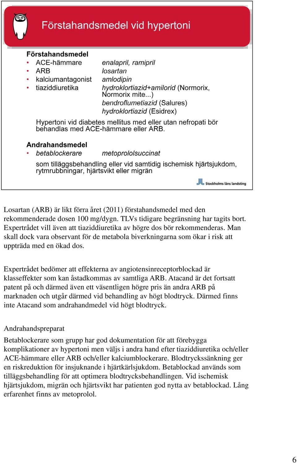 Expertrådet bedömer att effekterna av angiotensinreceptorblockad är klasseffekter som kan åstadkommas av samtliga ARB.