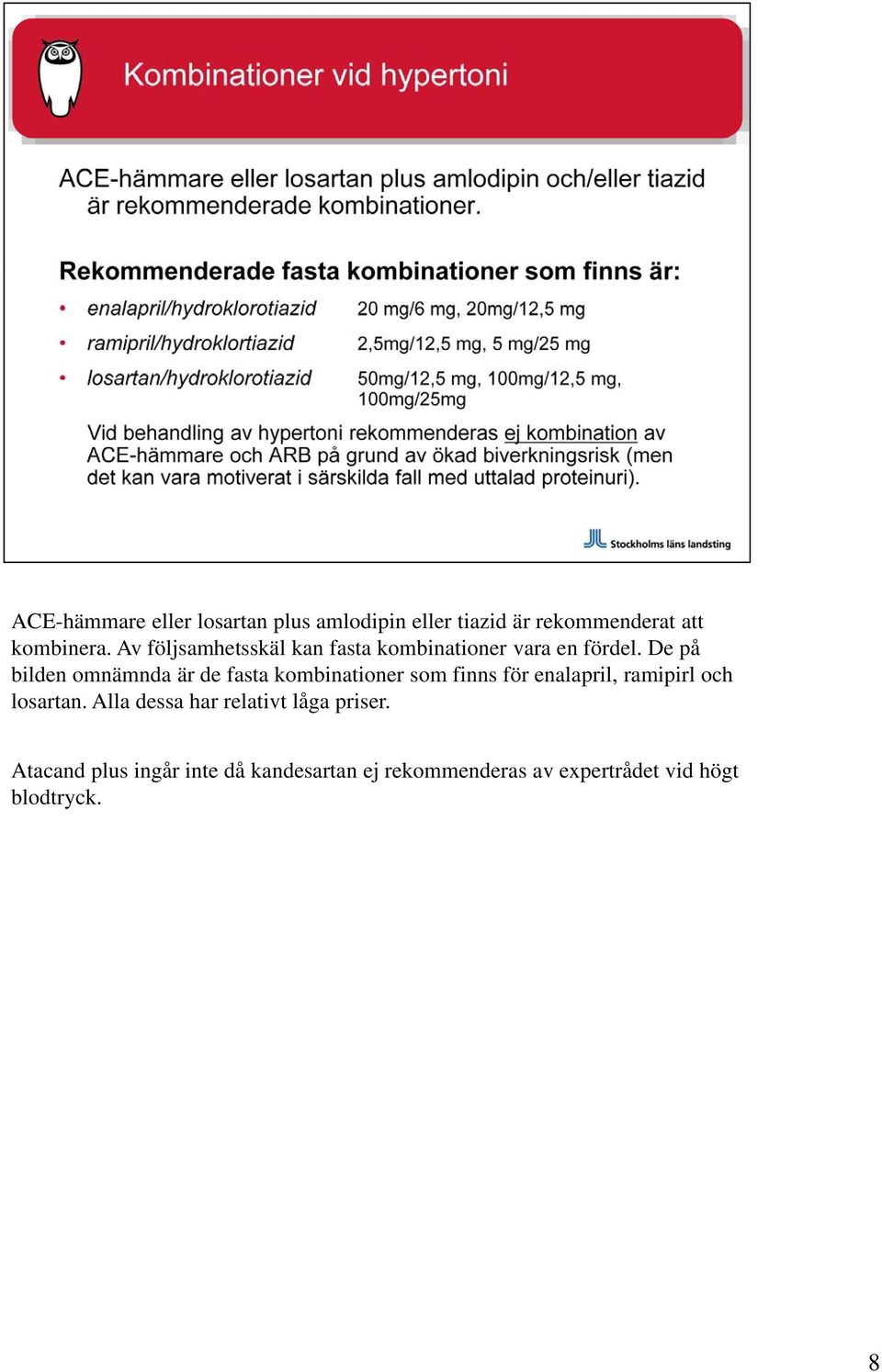De på bilden omnämnda är de fasta kombinationer som finns för enalapril, ramipirl och
