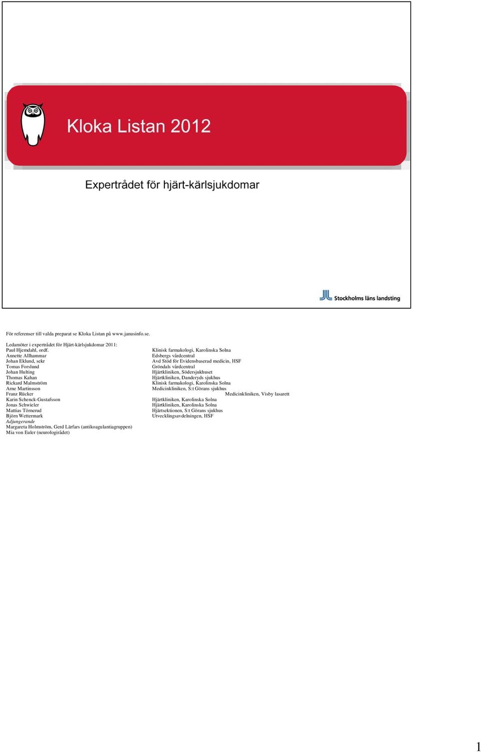 Hjärtkliniken, Södersjukhuset Thomas Kahan Hjärtkliniken, Danderyds sjukhus Rickard Malmström Klinisk farmakologi, Karolinska Solna Arne Martinsson Medicinkliniken, S:t Görans sjukhus Franz Rücker