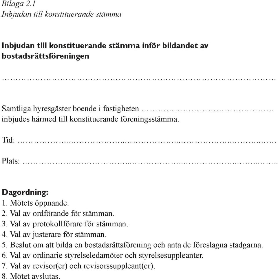 fastigheten inbjudes härmed till konstituerande föreningsstämma. Tid:.......... Plats:............ Dagordning: 1. Mötets öppnande. 2.