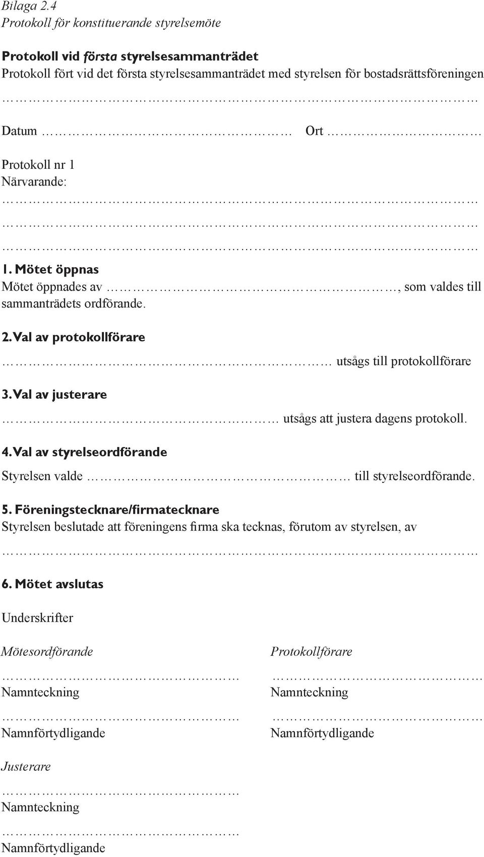 Protokoll nr 1 Närvarande: 1. Mötet öppnas Mötet öppnades av, som valdes till sammanträdets ordförande. 2. Val av protokollförare utsågs till protokollförare 3.