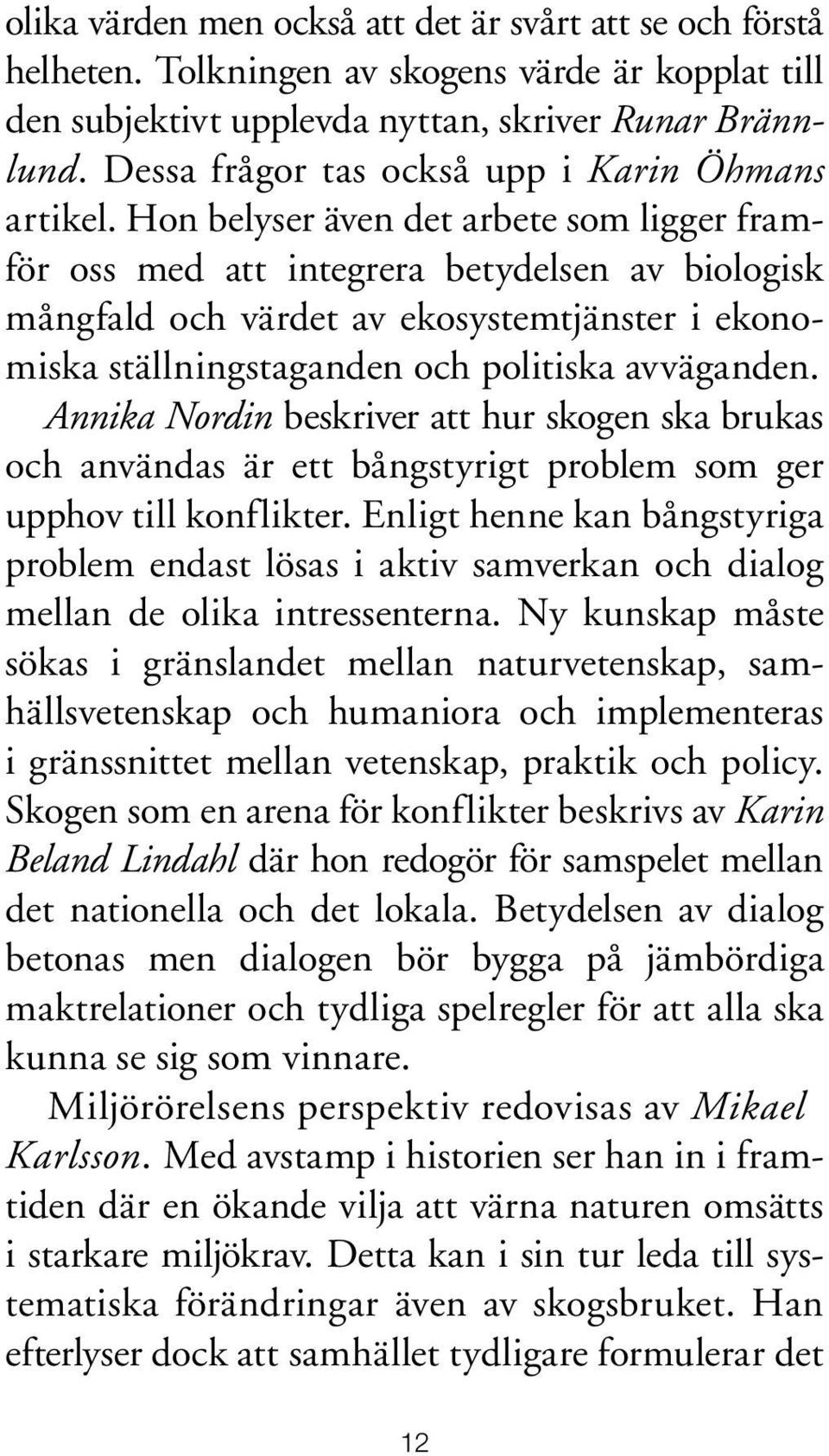 Hon belyser även det arbete som ligger framför oss med att integrera betydelsen av biologisk mångfald och värdet av ekosystemtjänster i ekonomiska ställningstaganden och politiska avväganden.