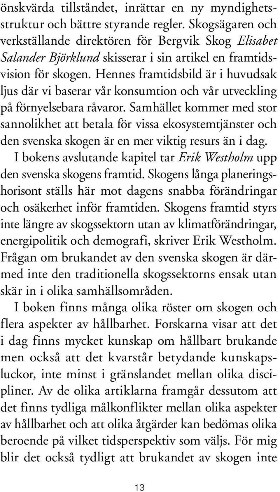 Hennes framtidsbild är i huvudsak ljus där vi baserar vår konsumtion och vår utveckling på förnyelsebara råvaror.