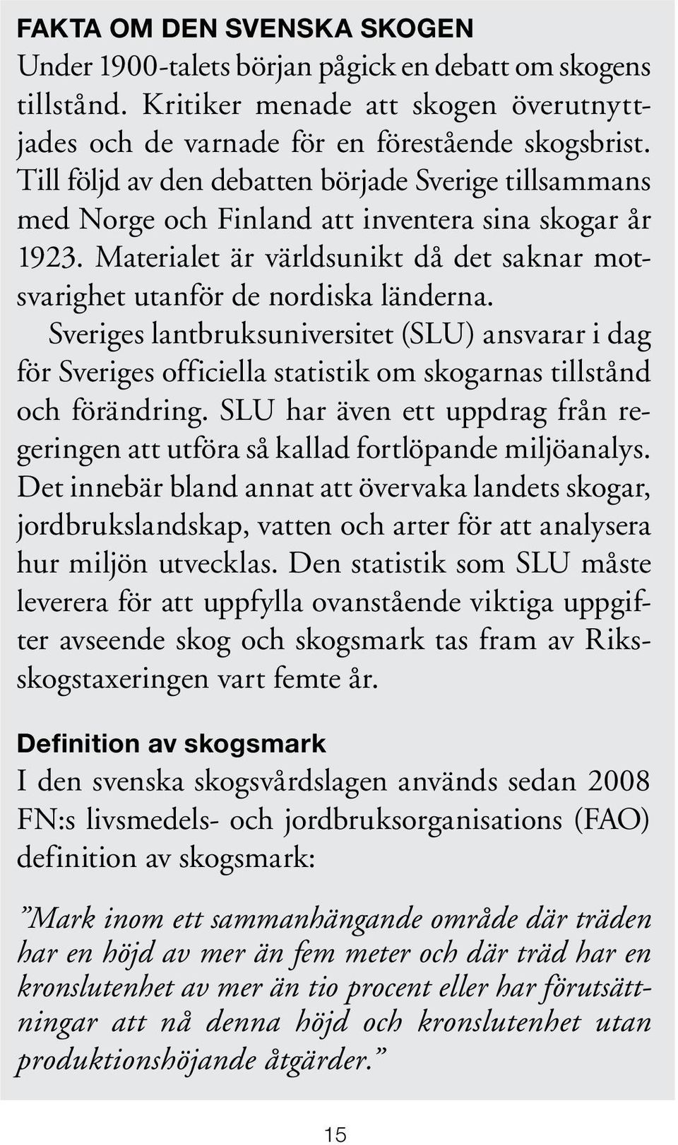 Sveriges lantbruksuniversitet (SLU) ansvarar i dag för Sveriges officiella statistik om skogarnas tillstånd och förändring.