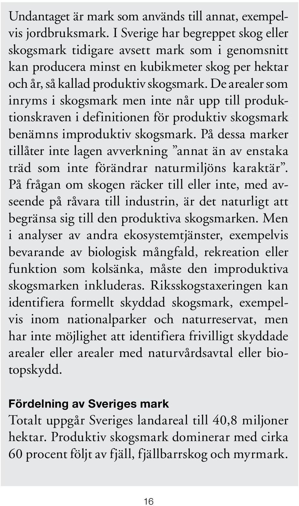 De arealer som inryms i skogsmark men inte når upp till produktionskraven i definitionen för produktiv skogsmark benämns improduktiv skogsmark.