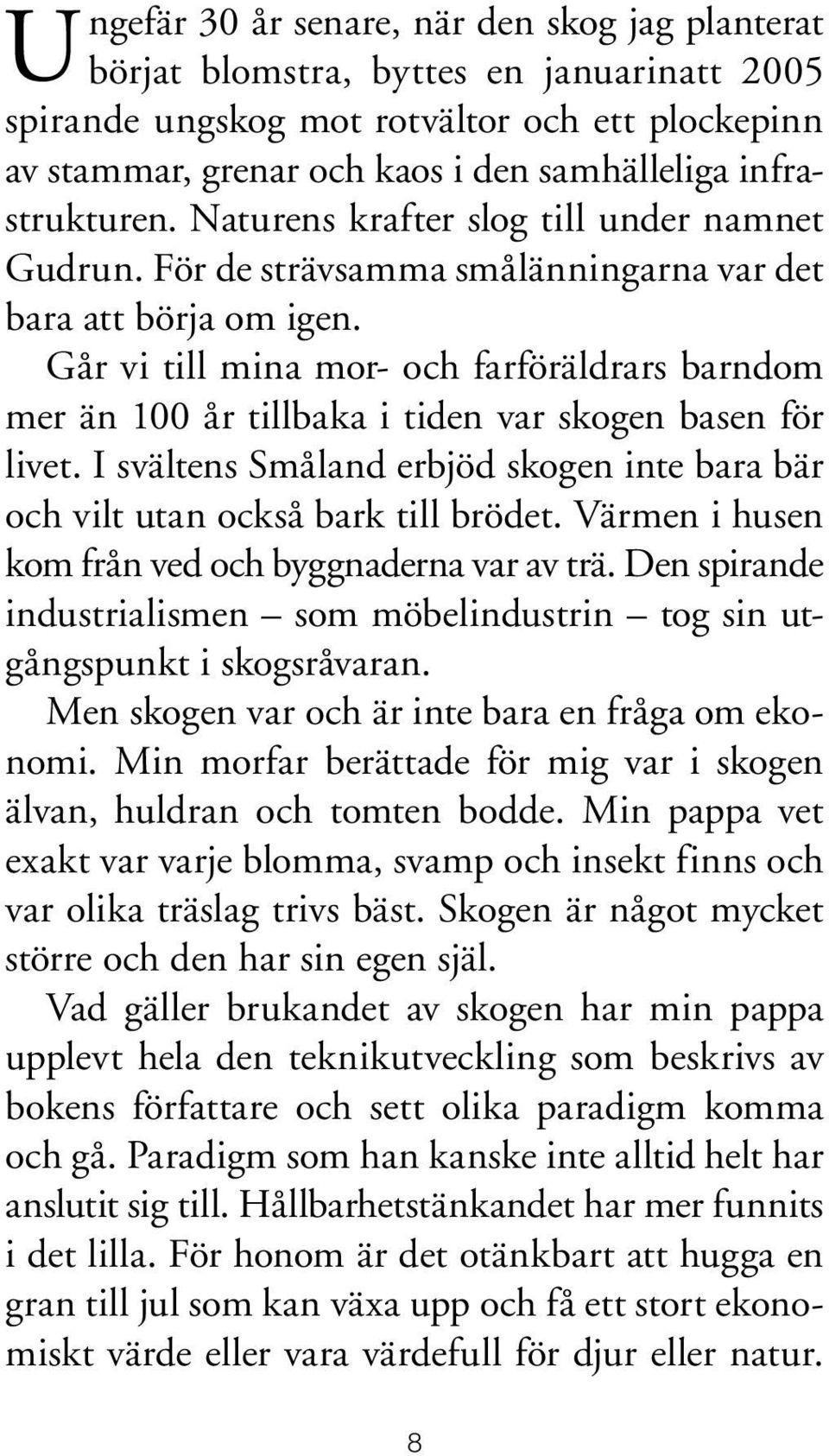 Går vi till mina mor- och farföräldrars barndom mer än 100 år tillbaka i tiden var skogen basen för livet. I svältens Småland erbjöd skogen inte bara bär och vilt utan också bark till brödet.