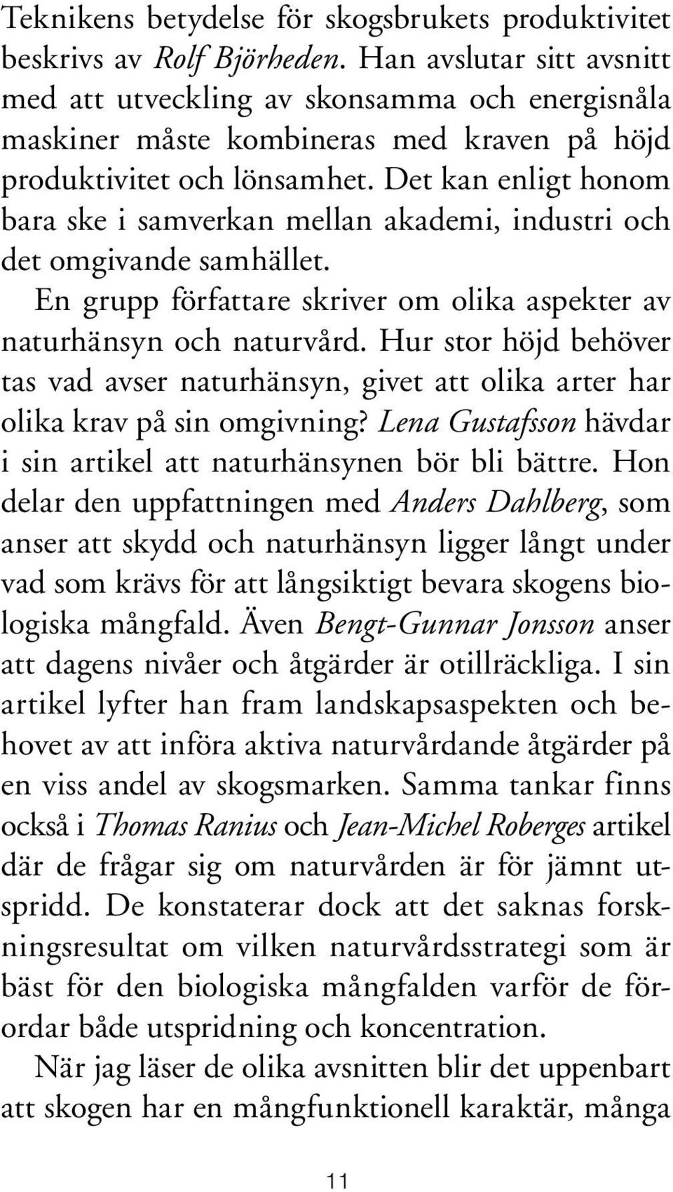 Det kan enligt honom bara ske i samverkan mellan akademi, industri och det omgivande samhället. En grupp författare skriver om olika aspekter av naturhänsyn och naturvård.