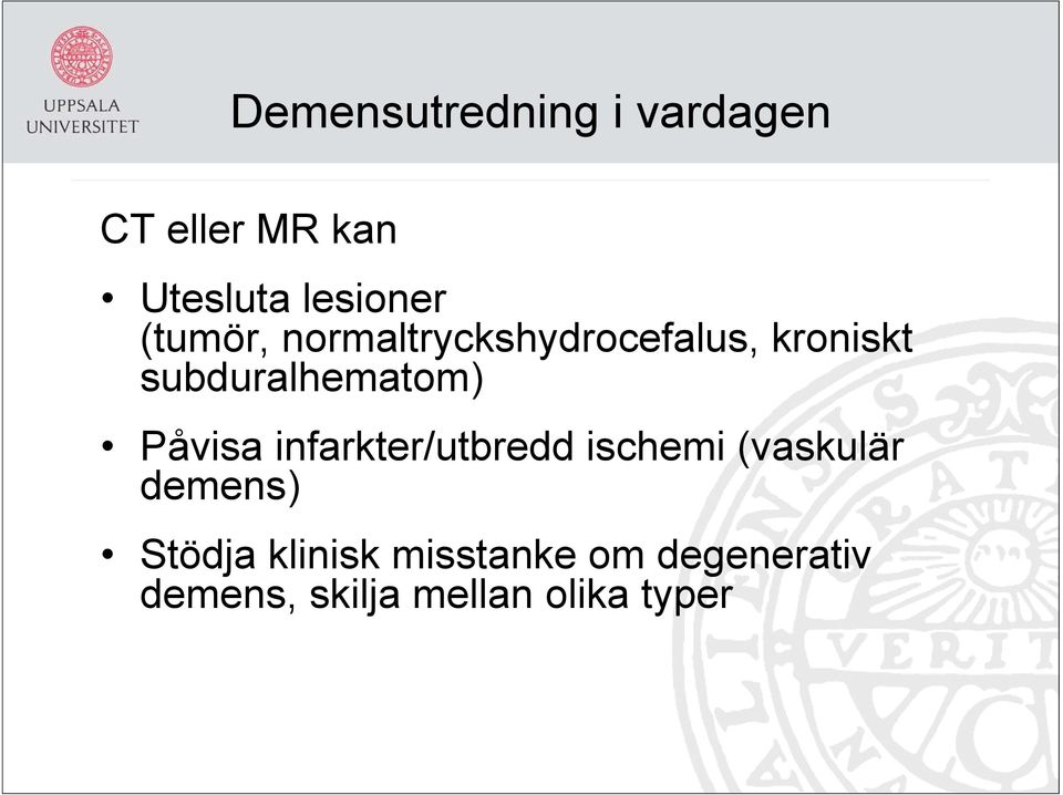 Påvisa infarkter/utbredd ischemi (vaskulär demens) Stödja