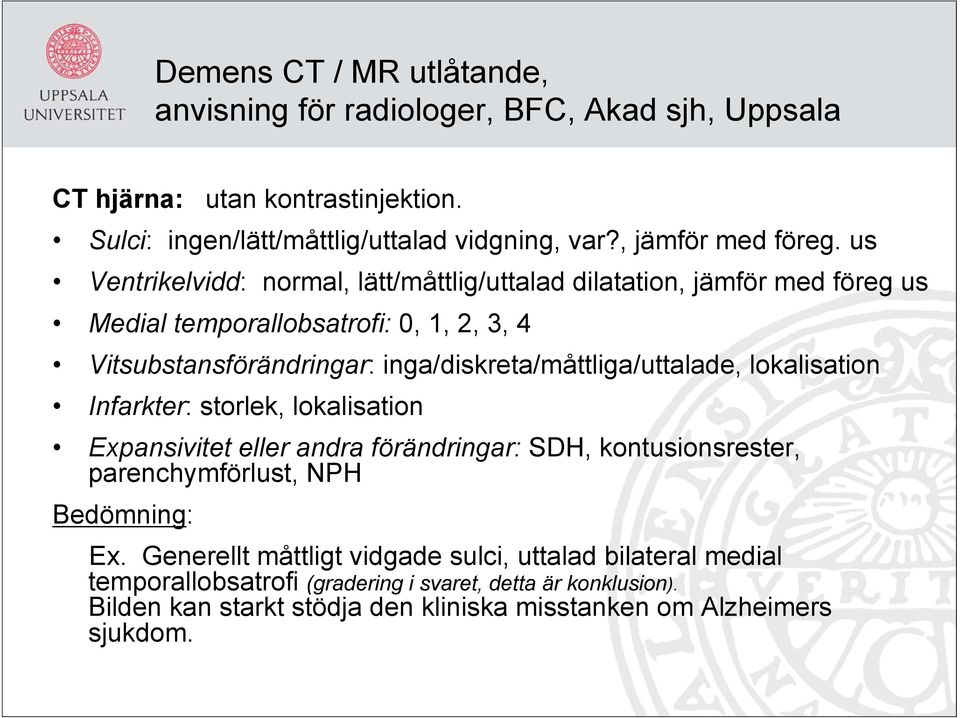us Ventrikelvidd: normal, lätt/måttlig/uttalad dilatation, jämför med föreg us Medial temporallobsatrofi: 0, 1, 2, 3, 4 Vitsubstansförändringar:
