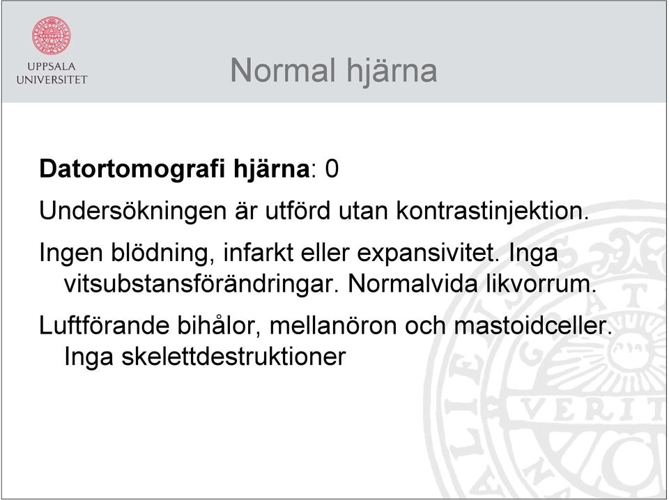Ingen blödning, infarkt eller expansivitet.