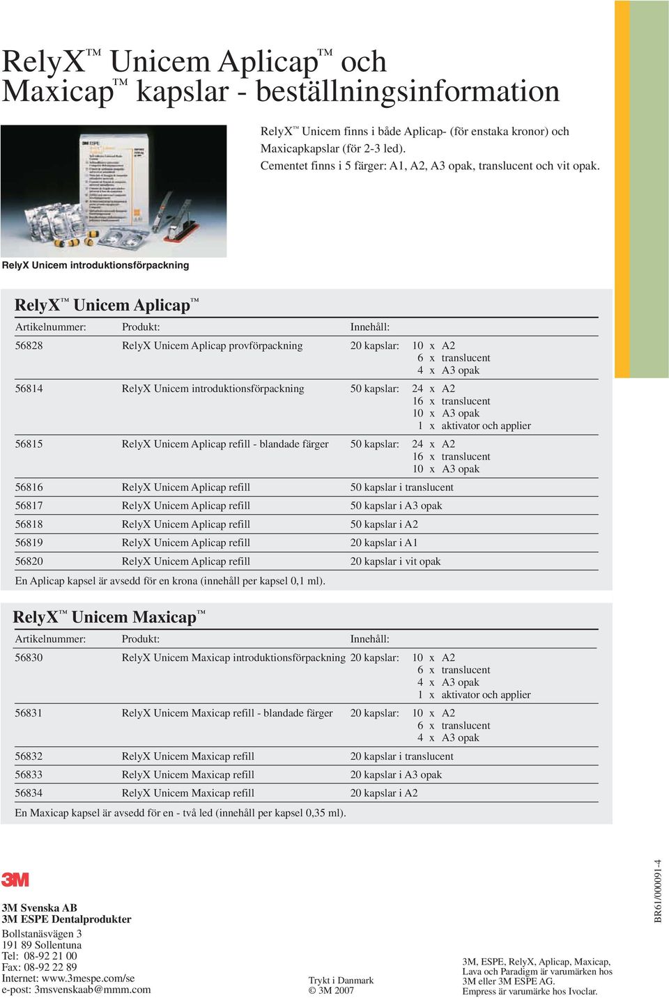 x translucent 10 x A3 opak 1 x aktivator och applier 56815 Aplicap refill - blandade färger 50 kapslar: 24 x A2 16 x translucent 10 x A3 opak 56816 Aplicap refill 50 kapslar i translucent 56817