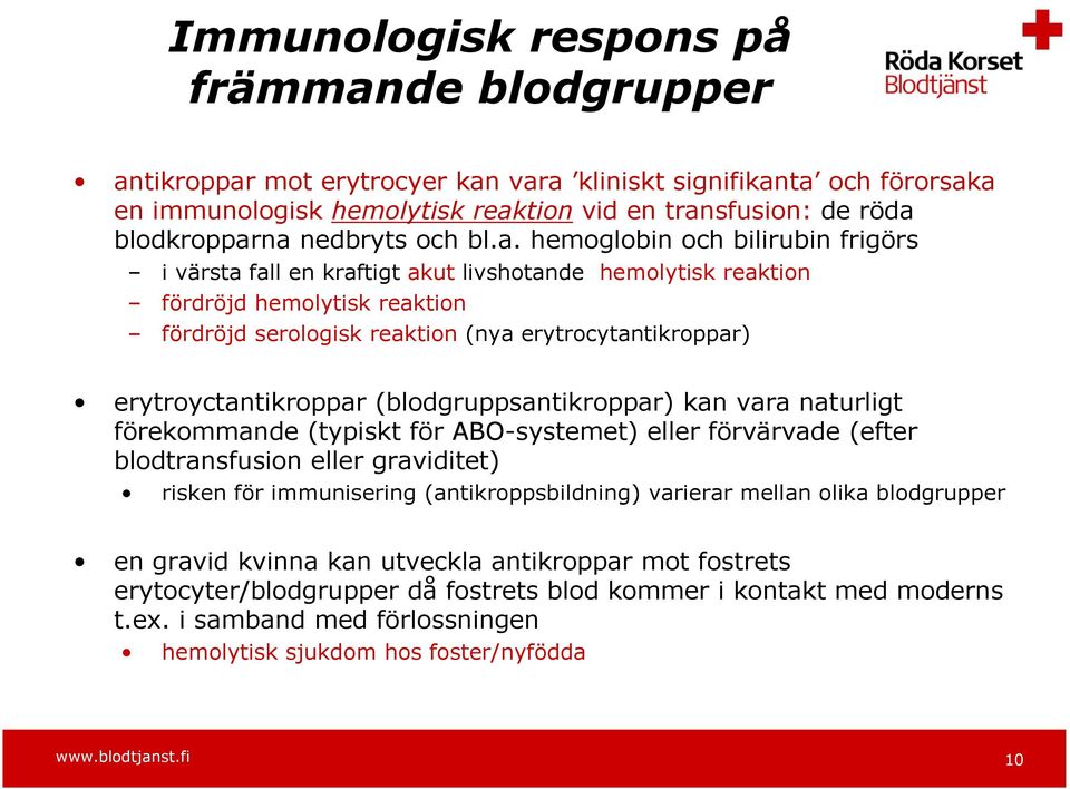 hemoglobin och bilirubin frigörs i värsta fall en kraftigt akut livshotande hemolytisk reaktion fördröjd hemolytisk reaktion fördröjd serologisk reaktion (nya erytrocytantikroppar)