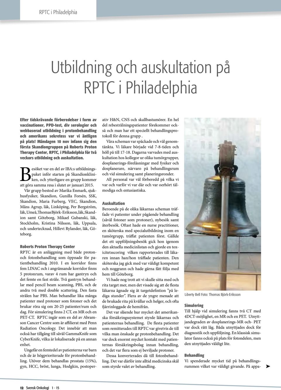 Måndagen 10 nov infann sig den första Skandiongruppen på Roberts Proton Therapy Center, RPTC, i Philadelphia för två veckors utbildning och auskultation.