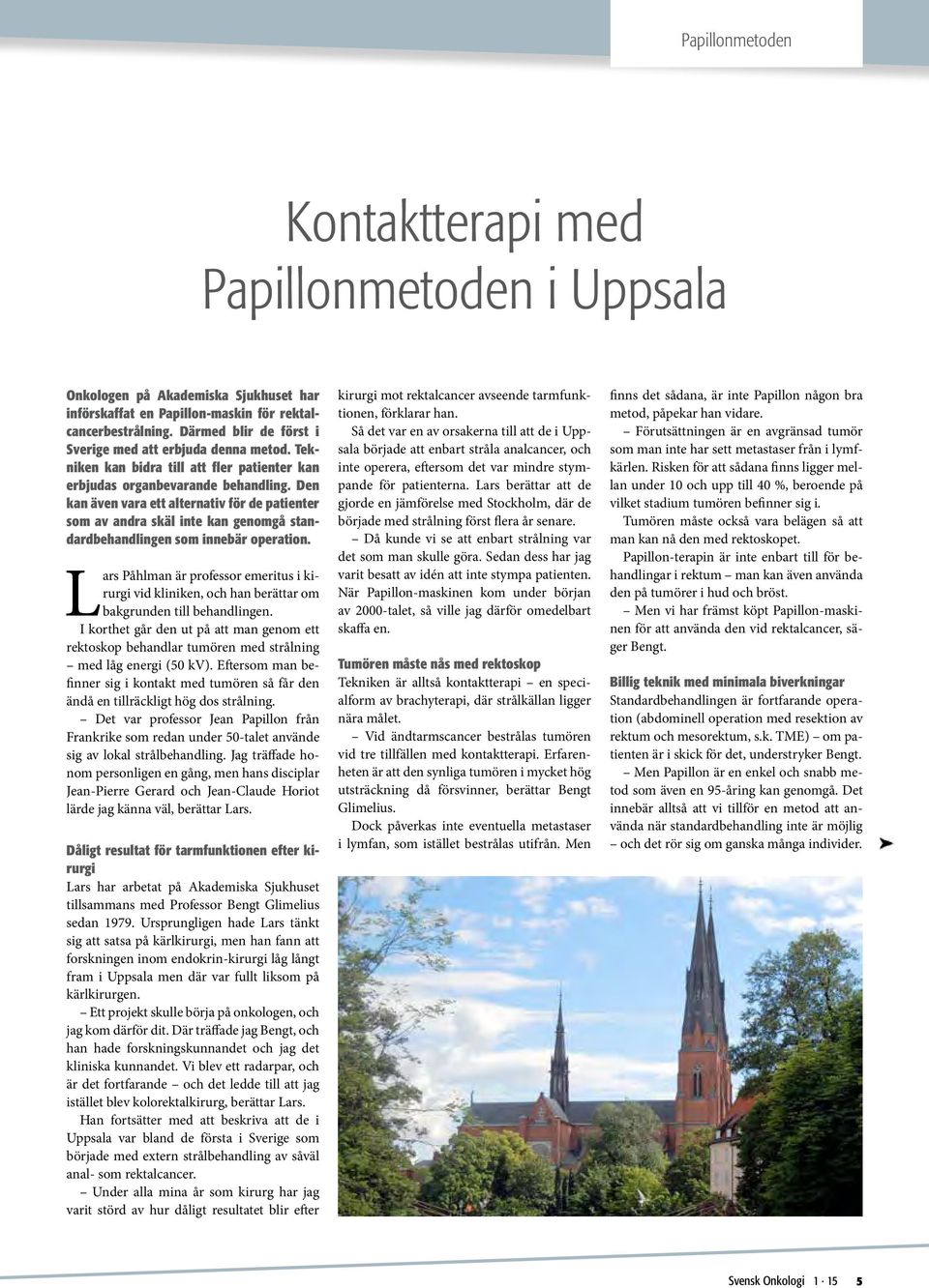 Den kan även vara ett alternativ för de patienter som av andra skäl inte kan genomgå standardbehandlingen som innebär operation.