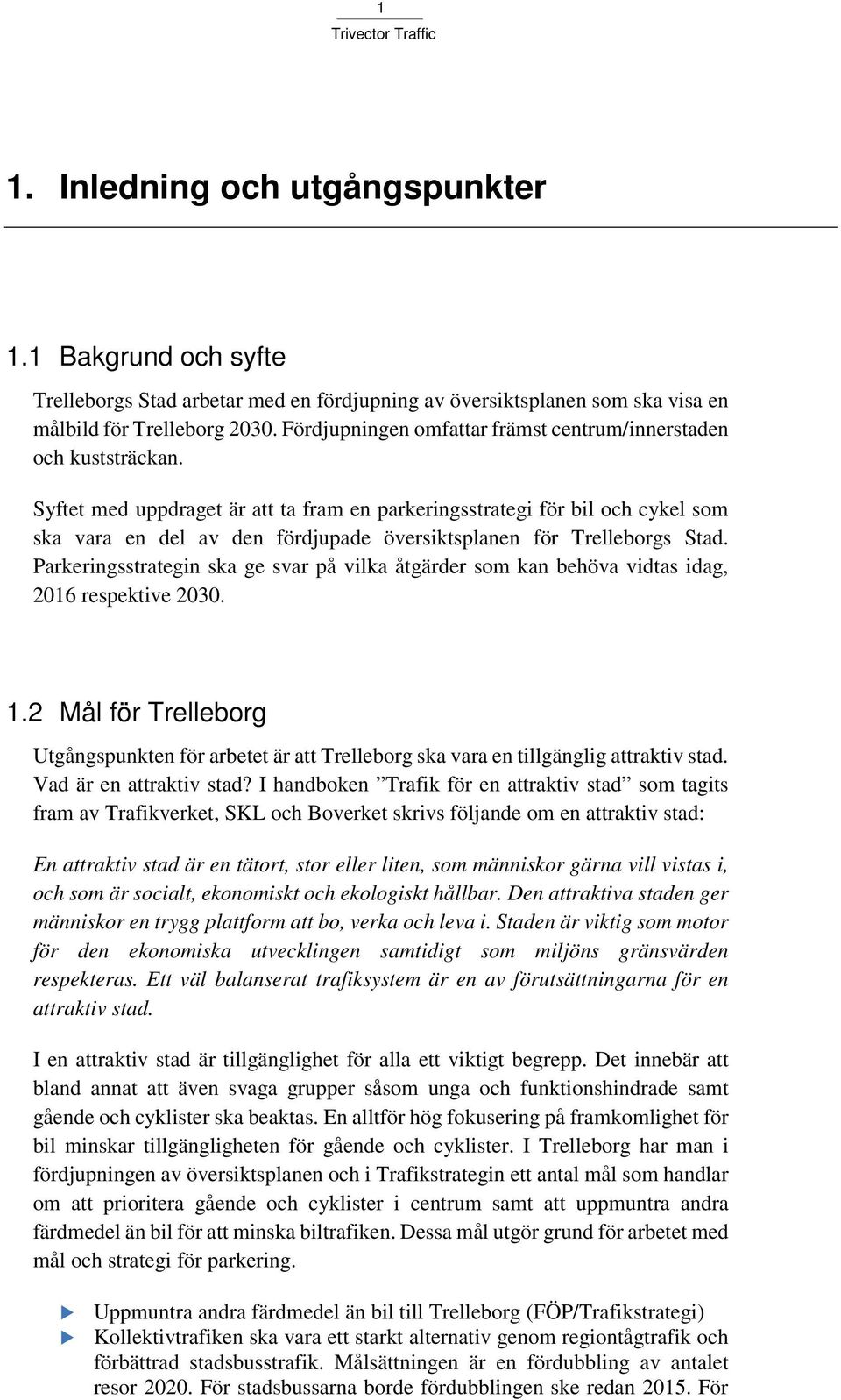 Syftet med uppdraget är att ta fram en parkeringsstrategi för bil och cykel som ska vara en del av den fördjupade översiktsplanen för Trelleborgs Stad.