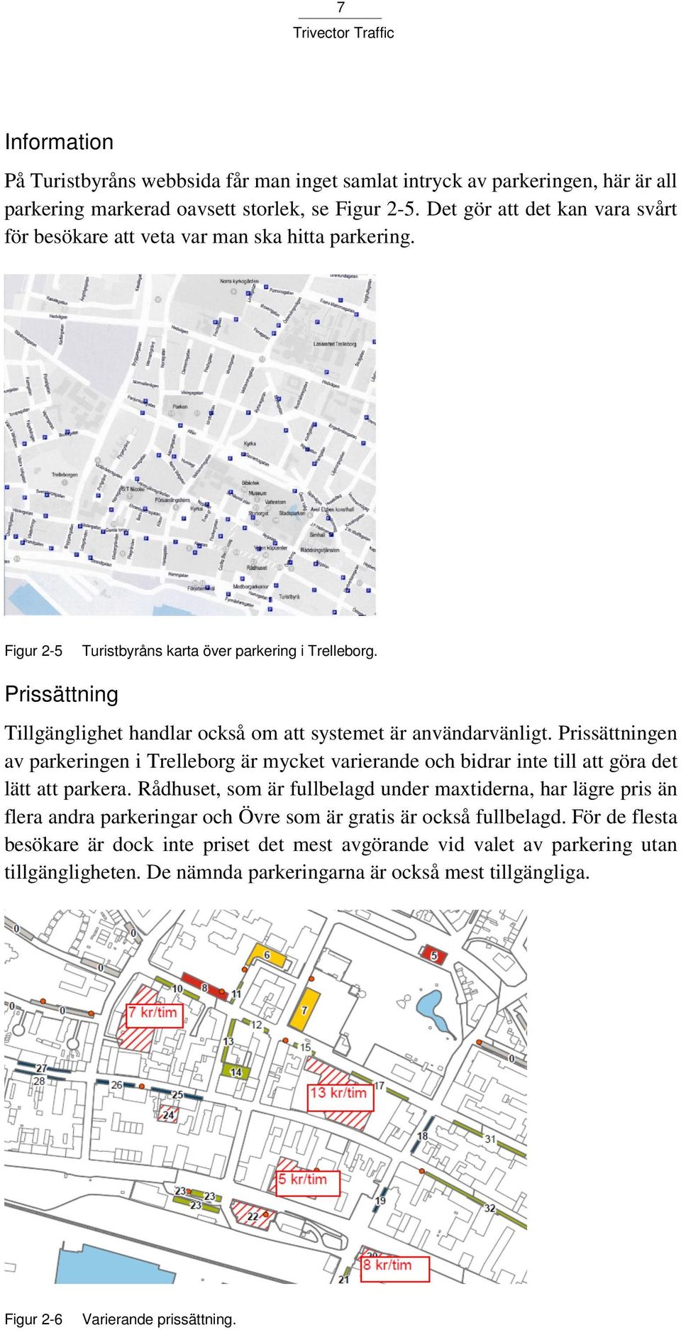 Prissättning Tillgänglighet handlar också om att systemet är användarvänligt. Prissättningen av parkeringen i Trelleborg är mycket varierande och bidrar inte till att göra det lätt att parkera.