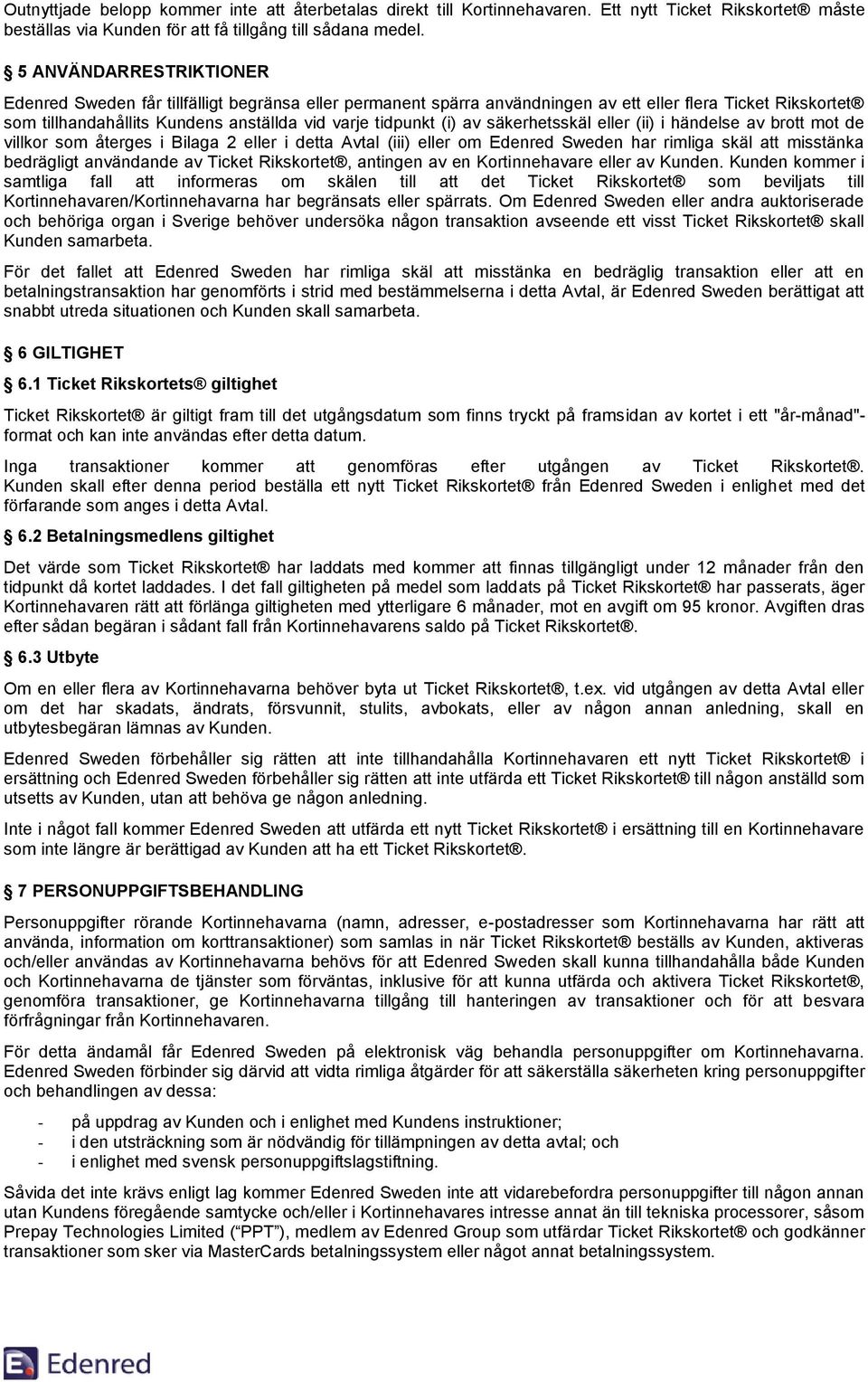 av säkerhetsskäl eller (ii) i händelse av brott mot de villkor som återges i Bilaga 2 eller i detta Avtal (iii) eller om Edenred Sweden har rimliga skäl att misstänka bedrägligt användande av Ticket