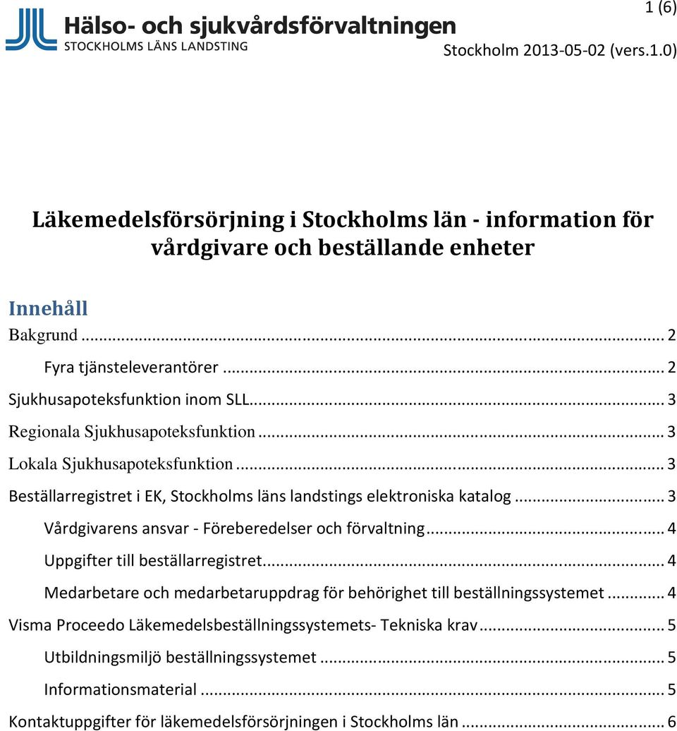 .. 3 Beställarregistret i EK, Stockholms läns landstings elektroniska katalog... 3 Vårdgivarens ansvar - Föreberedelser och förvaltning... 4 Uppgifter till beställarregistret.