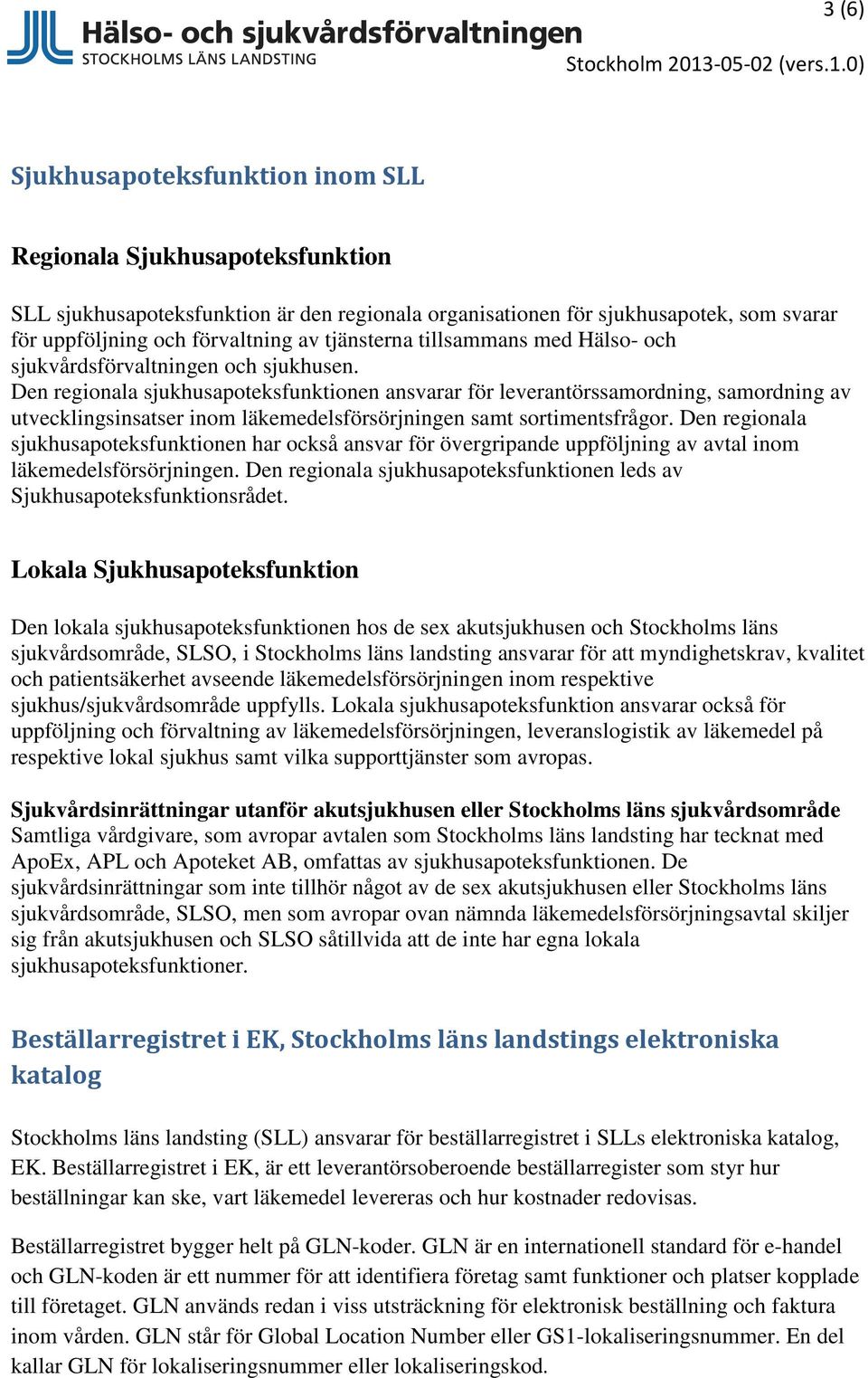 Den regionala sjukhusapoteksfunktionen ansvarar för leverantörssamordning, samordning av utvecklingsinsatser inom läkemedelsförsörjningen samt sortimentsfrågor.