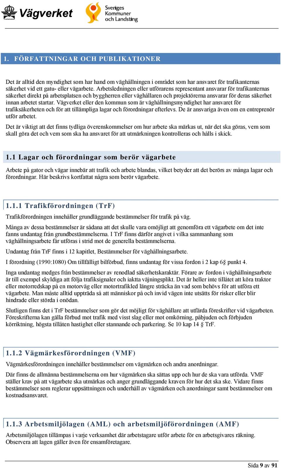 startar. Vägverket eller den kommun som är väghållningsmyndighet har ansvaret för trafiksäkerheten och för att tillämpliga lagar och förordningar efterlevs.