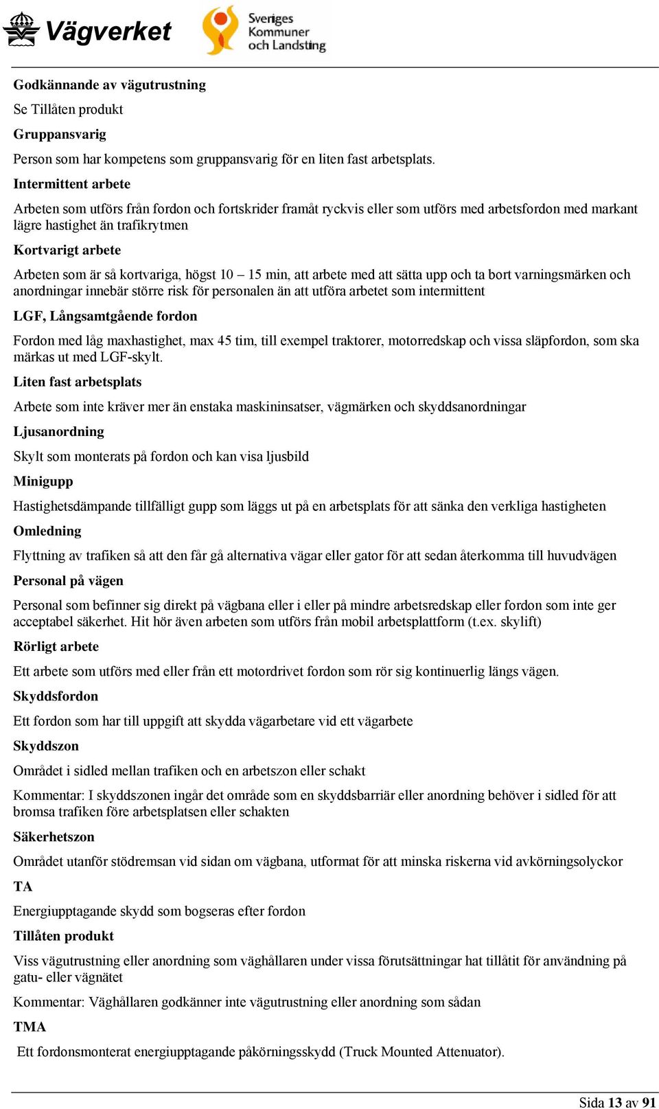 kortvariga, högst 10 15 min, att arbete med att sätta upp och ta bort varningsmärken och anordningar innebär större risk för personalen än att utföra arbetet som intermittent LGF, Långsamtgående