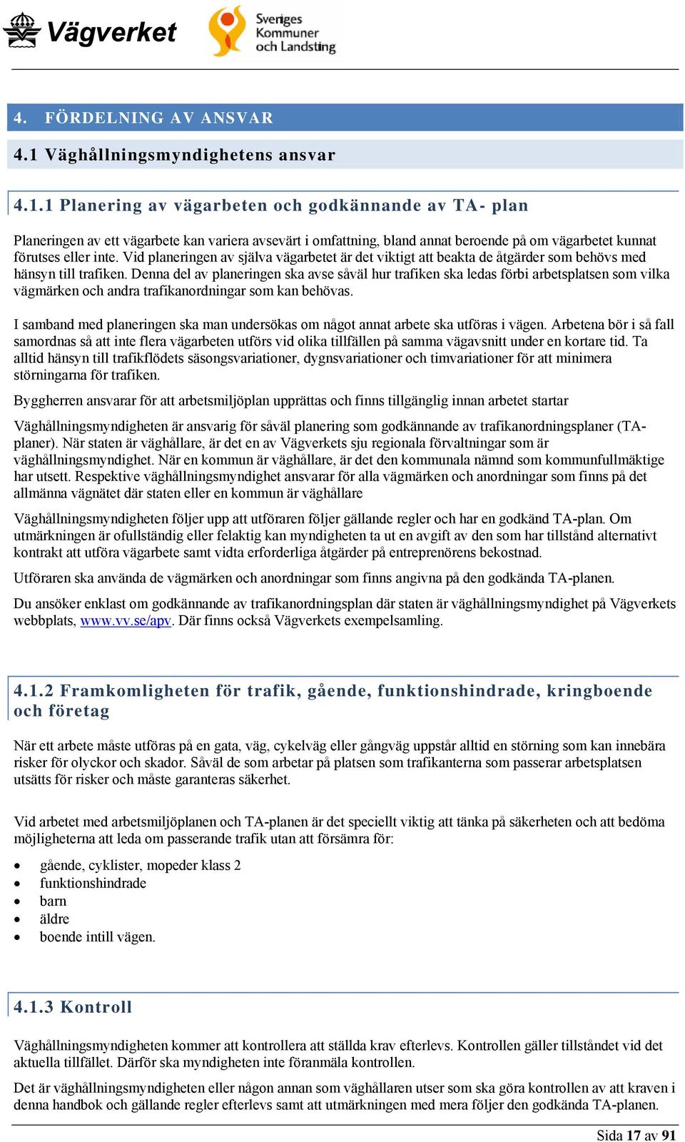 1 Planering av vägarbeten och godkännande av TA- plan Planeringen av ett vägarbete kan variera avsevärt i omfattning, bland annat beroende på om vägarbetet kunnat förutses eller inte.