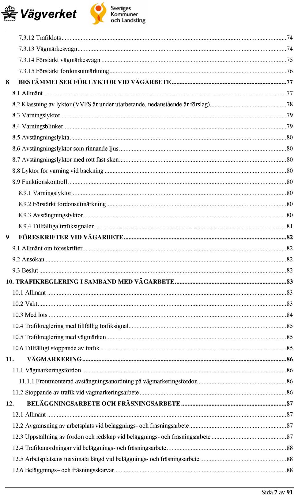 6 Avstängningslyktor som rinnande ljus...80 8.7 Avstängningslyktor med rött fast sken...80 8.8 Lyktor för varning vid backning...80 8.9 Funktionskontroll...80 8.9.1 Varningslyktor...80 8.9.2 Förstärkt fordonsutmärkning.