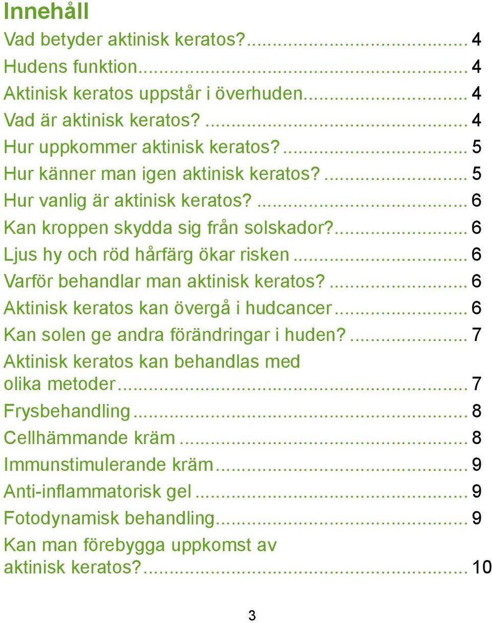 .. 6 Varför behandlar man aktinisk keratos?... 6 Aktinisk keratos kan övergå i hudcancer... 6 Kan solen ge andra förändringar i huden?