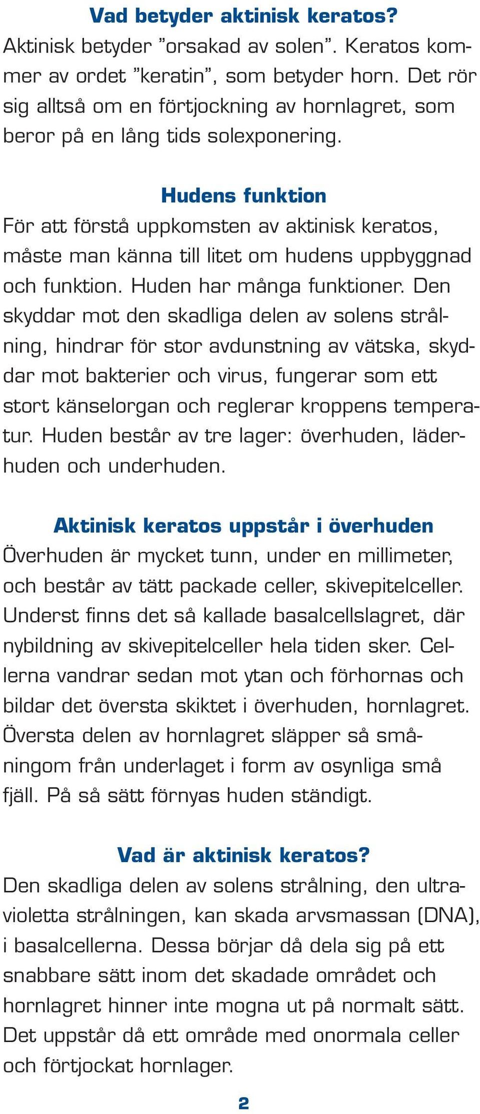 Hudens funktion För att förstå uppkomsten av aktinisk keratos, måste man känna till litet om hudens uppbyggnad och funktion. Huden har många funktioner.