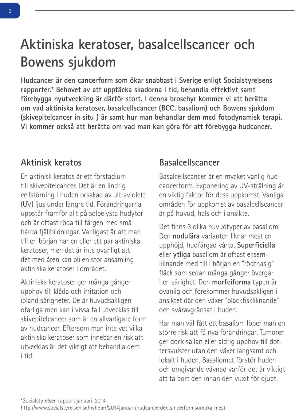 I denna broschyr kommer vi att berätta om vad aktiniska keratoser, basalcellscancer (BCC, basaliom) och Bowens sjukdom (skivepitelcancer in situ ) är samt hur man behandlar dem med fotodynamisk
