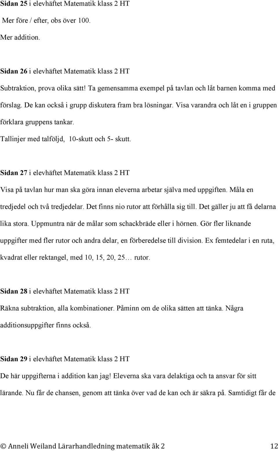 Tallinjer med talföljd, 10-skutt och 5- skutt. Sidan 27 i elevhäftet Matematik klass 2 HT Visa på tavlan hur man ska göra innan eleverna arbetar själva med uppgiften.