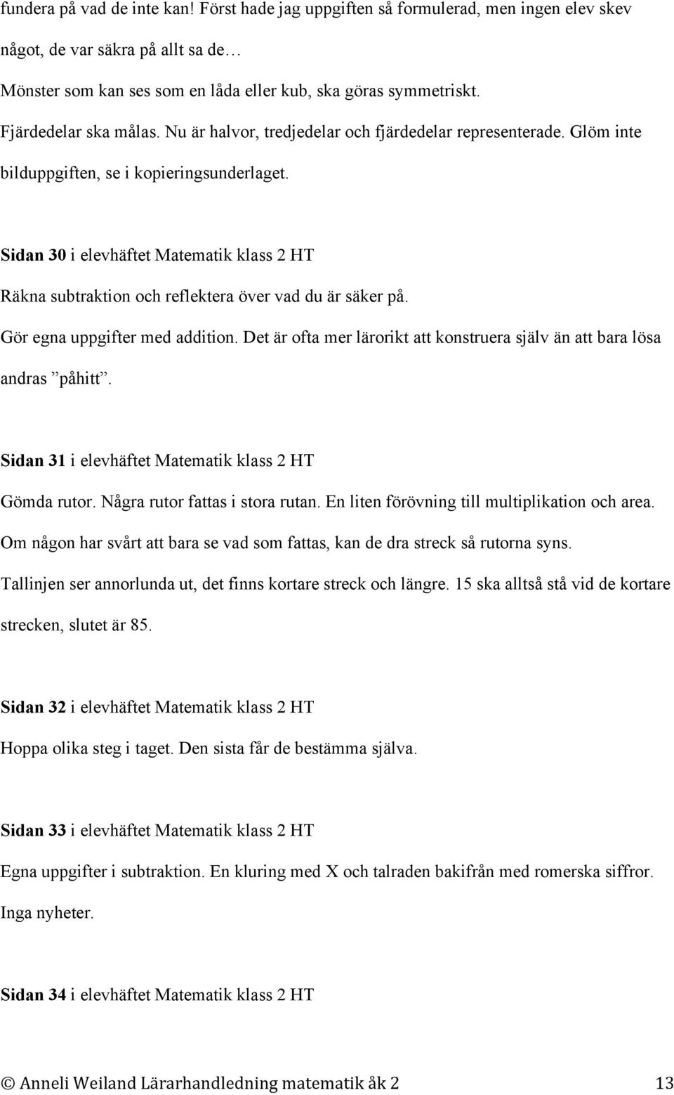 Sidan 30 i elevhäftet Matematik klass 2 HT Räkna subtraktion och reflektera över vad du är säker på. Gör egna uppgifter med addition.