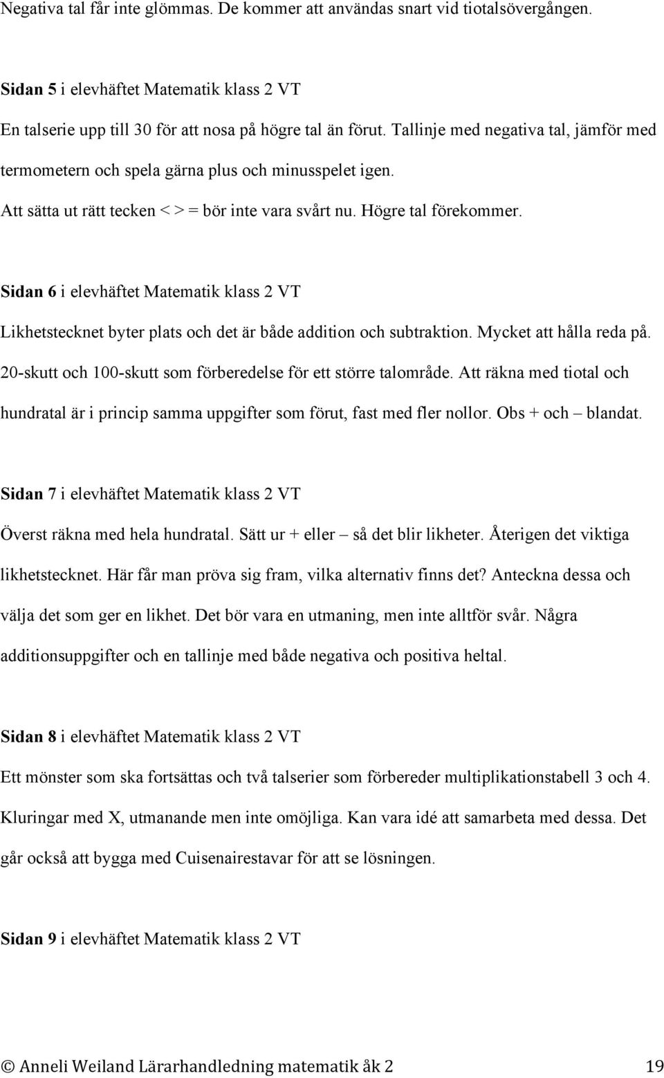 Sidan 6 i elevhäftet Matematik klass 2 VT Likhetstecknet byter plats och det är både addition och subtraktion. Mycket att hålla reda på.