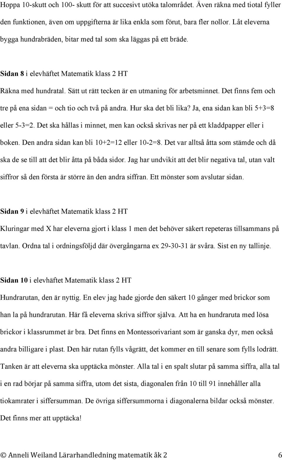 Det finns fem och tre på ena sidan = och tio och två på andra. Hur ska det bli lika? Ja, ena sidan kan bli 5+3=8 eller 5-3=2.