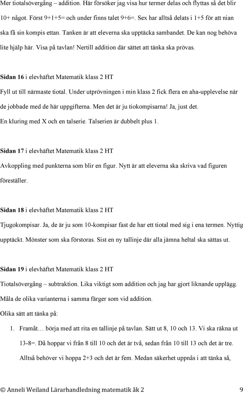 Nertill addition där sättet att tänka ska prövas. Sidan 16 i elevhäftet Matematik klass 2 HT Fyll ut till närmaste tiotal.