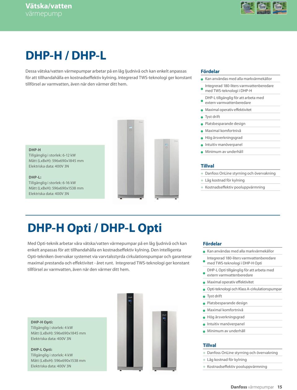 DHP-H Tillgänglig i storlek: 6-12 kw Mått (LxBxH): 596x690x1845 mm Elektriska data: 400V 3N DHP-L: Tillgänglig i storlek: 6-16 kw Mått (LxBxH): 596x690x1538 mm Elektriska data: 400V 3N Fördelar Kan