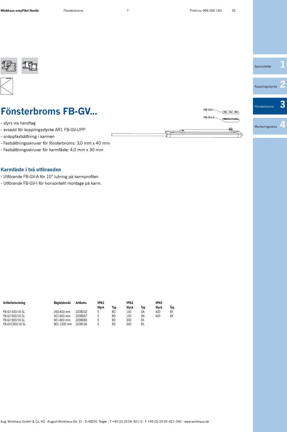 mm FB-GV-I FB-GV-A Kopplingsstycke Monteringsskiss Fönsterbroms 3 Karmfäste i två utföranden - Utförande FB-GV-A för 10 lutning på karmprofilen - Utförande FB-GV-I för horisontellt montage på karm.