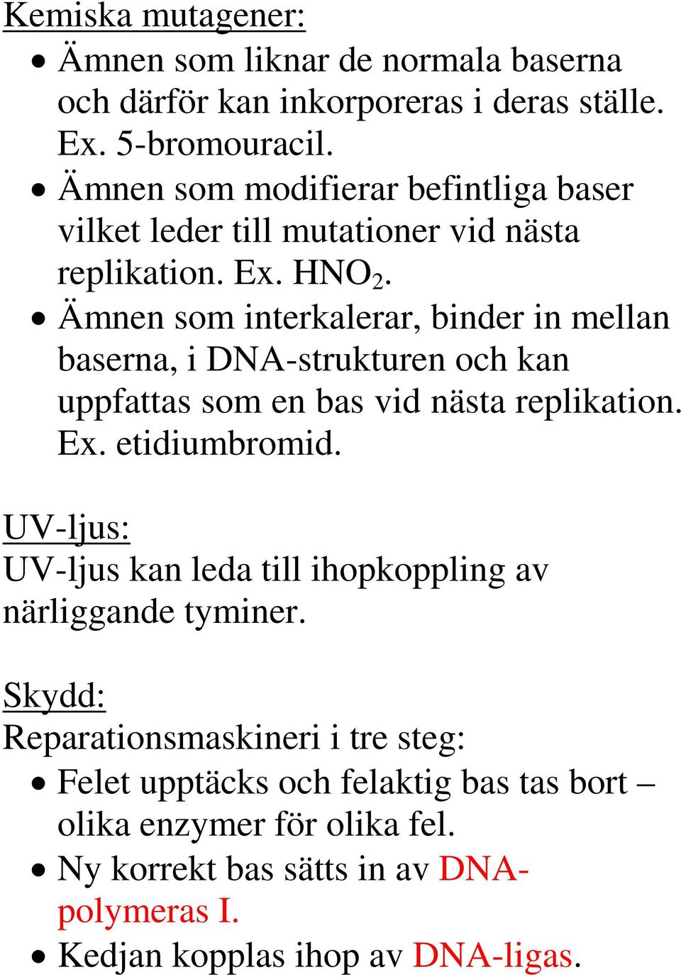 Ämnen som interkalerar, binder in mellan baserna, i DNA-strukturen och kan uppfattas som en bas vid nästa replikation. Ex. etidiumbromid.