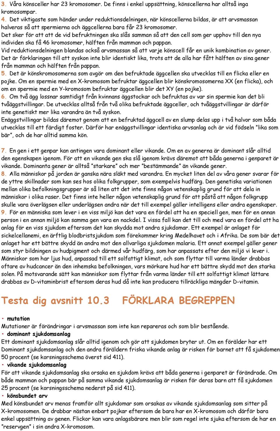 Det sker för att att de vid befruktningen ska slås samman så att den cell som ger upphov till den nya individen ska få 46 kromosomer, hälften från mamman och pappan.