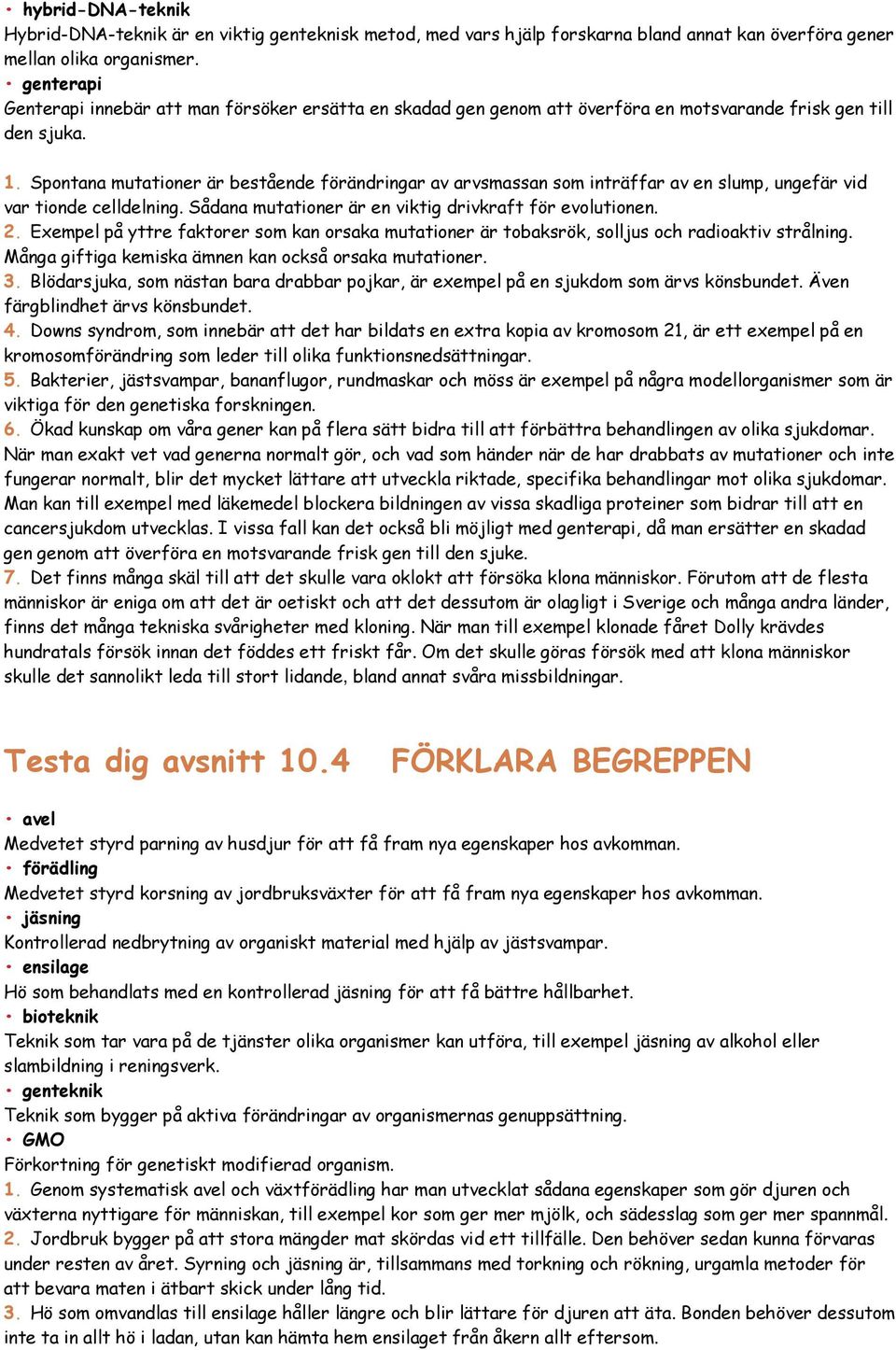 Spontana mutationer är bestående förändringar av arvsmassan som inträffar av en slump, ungefär vid var tionde celldelning. Sådana mutationer är en viktig drivkraft för evolutionen. 2.