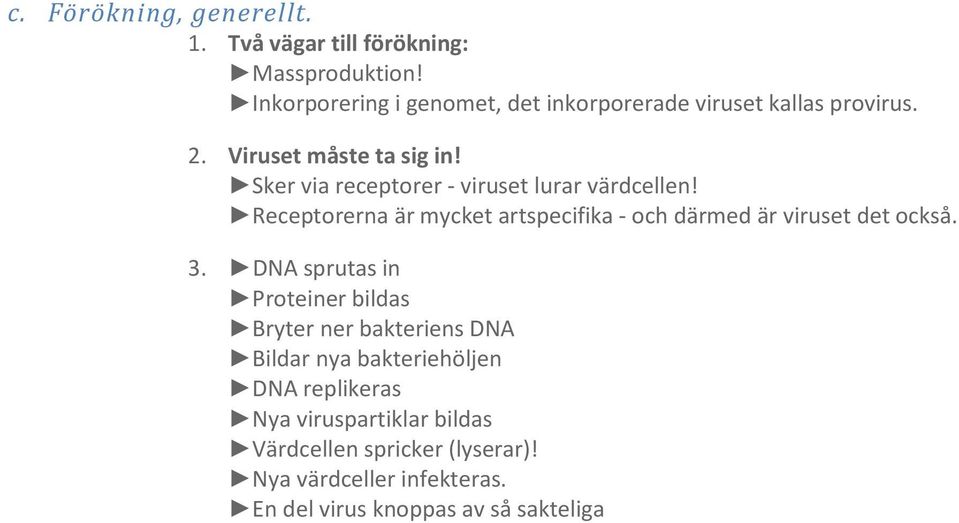 Sker via receptorer - viruset lurar värdcellen! Receptorerna är mycket artspecifika - och därmed är viruset det också. 3.