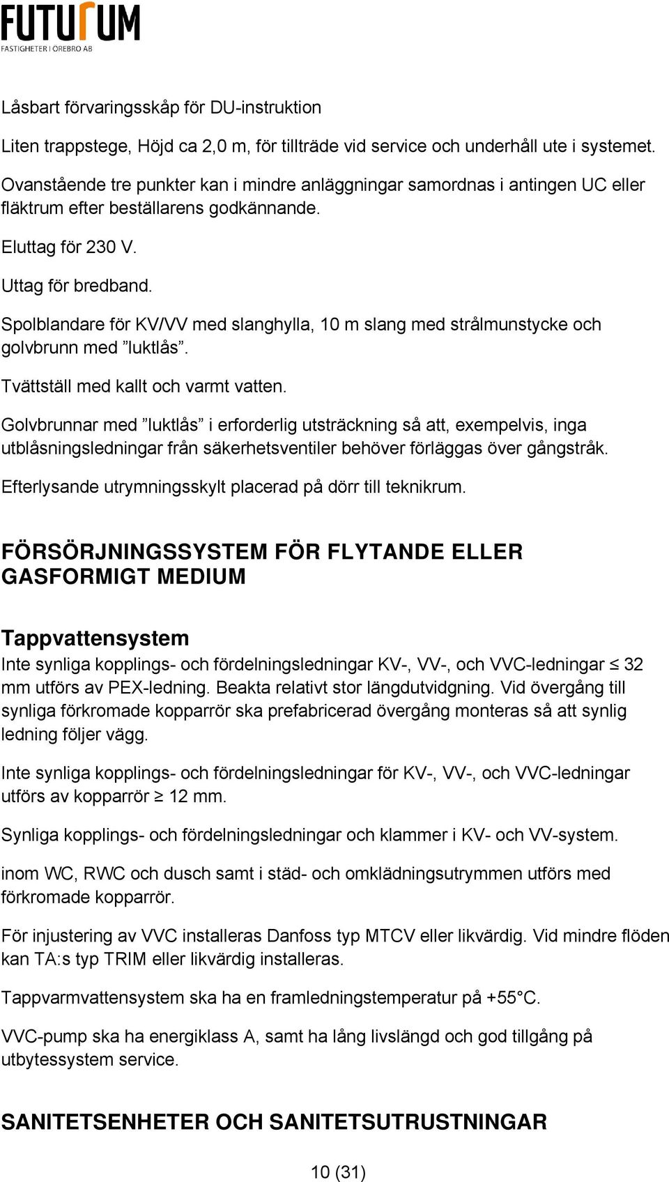 Spolblandare för KV/VV med slanghylla, 10 m slang med strålmunstycke och golvbrunn med luktlås. Tvättställ med kallt och varmt vatten.