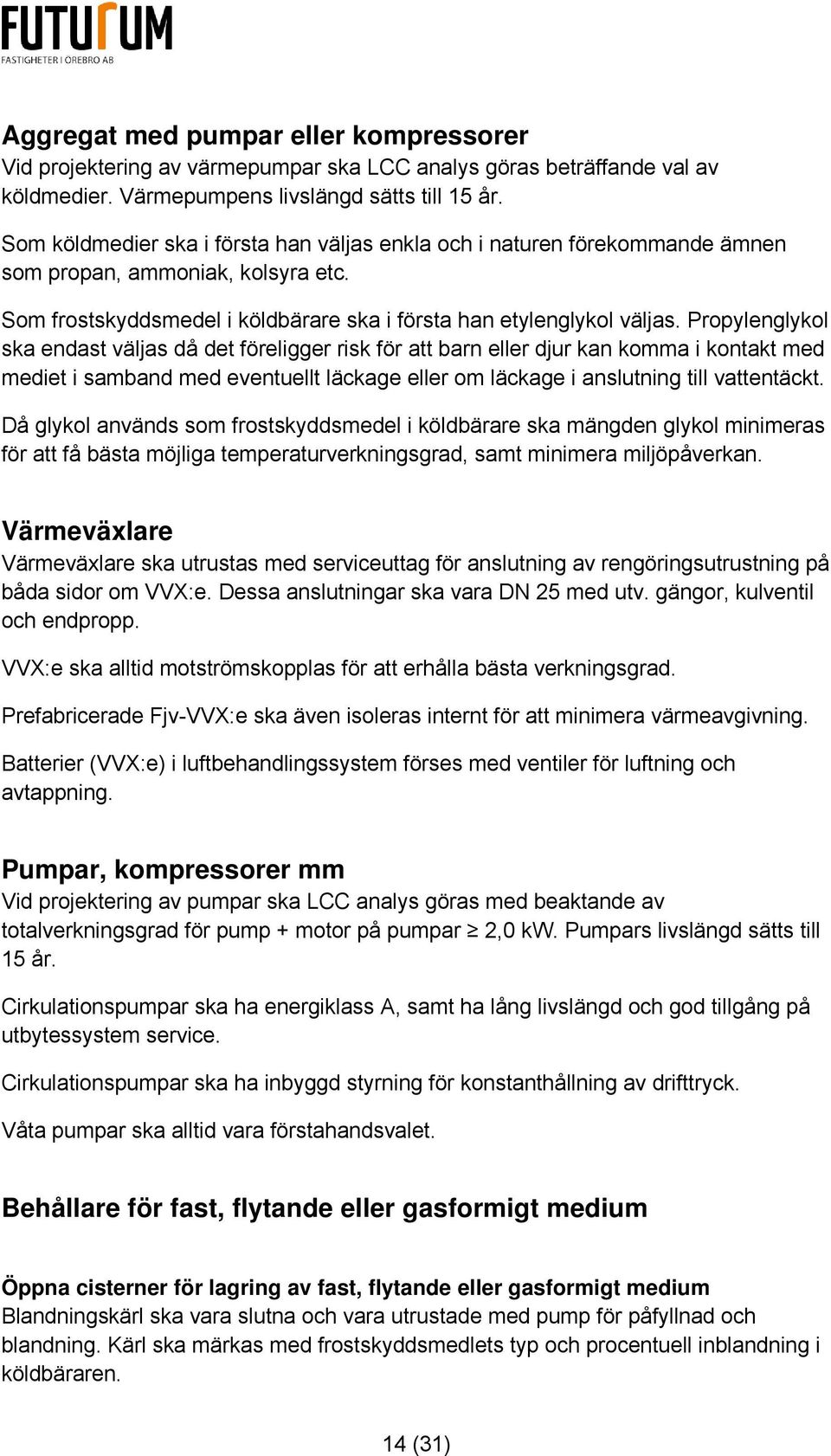 Propylenglykol ska endast väljas då det föreligger risk för att barn eller djur kan komma i kontakt med mediet i samband med eventuellt läckage eller om läckage i anslutning till vattentäckt.