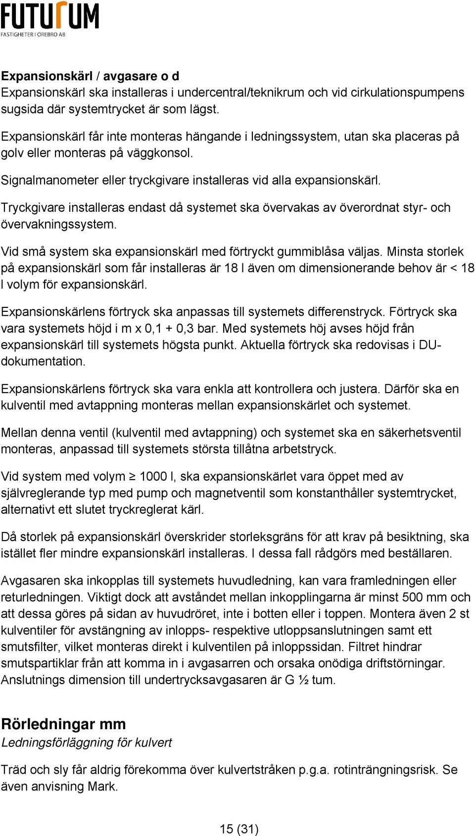Tryckgivare installeras endast då systemet ska övervakas av överordnat styr- och övervakningssystem. Vid små system ska expansionskärl med förtryckt gummiblåsa väljas.