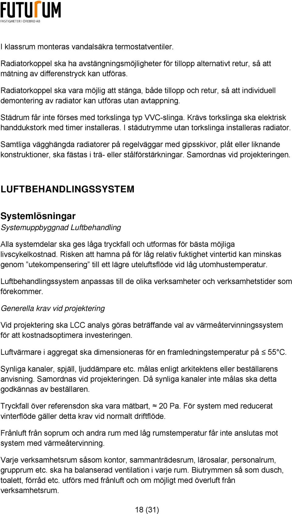 Krävs torkslinga ska elektrisk handdukstork med timer installeras. I städutrymme utan torkslinga installeras radiator.