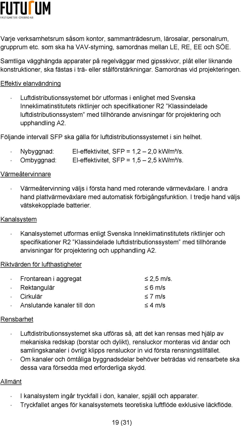 Effektiv elanvändning Luftdistributionssystemet bör utformas i enlighet med Svenska Inneklimatinstitutets riktlinjer och specifikationer R2 Klassindelade luftdistributionssystem med tillhörande