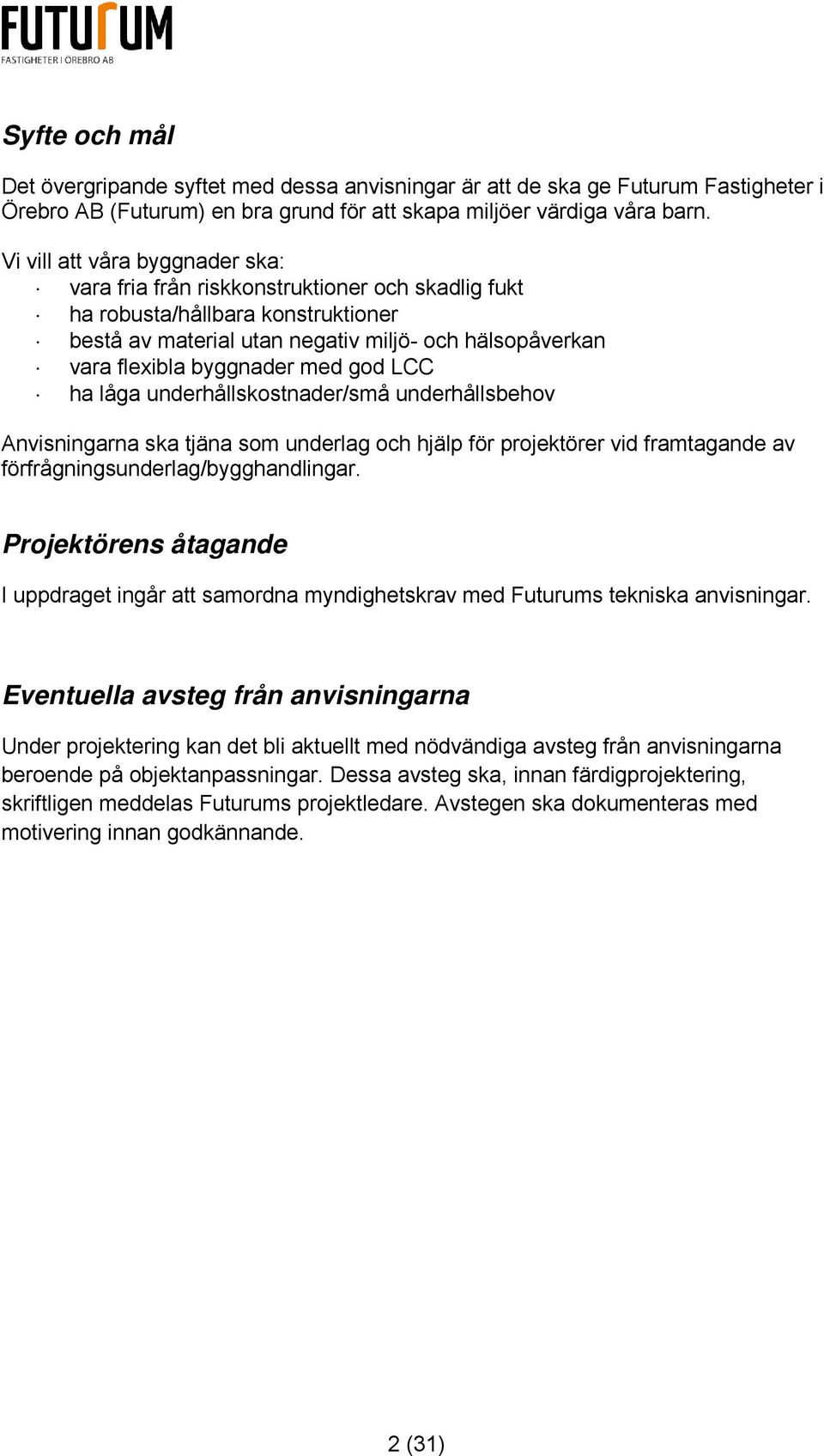 med god LCC ha låga underhållskostnader/små underhållsbehov Anvisningarna ska tjäna som underlag och hjälp för projektörer vid framtagande av förfrågningsunderlag/bygghandlingar.