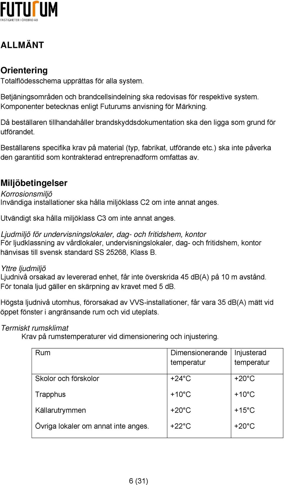 Beställarens specifika krav på material (typ, fabrikat, utförande etc.) ska inte påverka den garantitid som kontrakterad entreprenadform omfattas av.