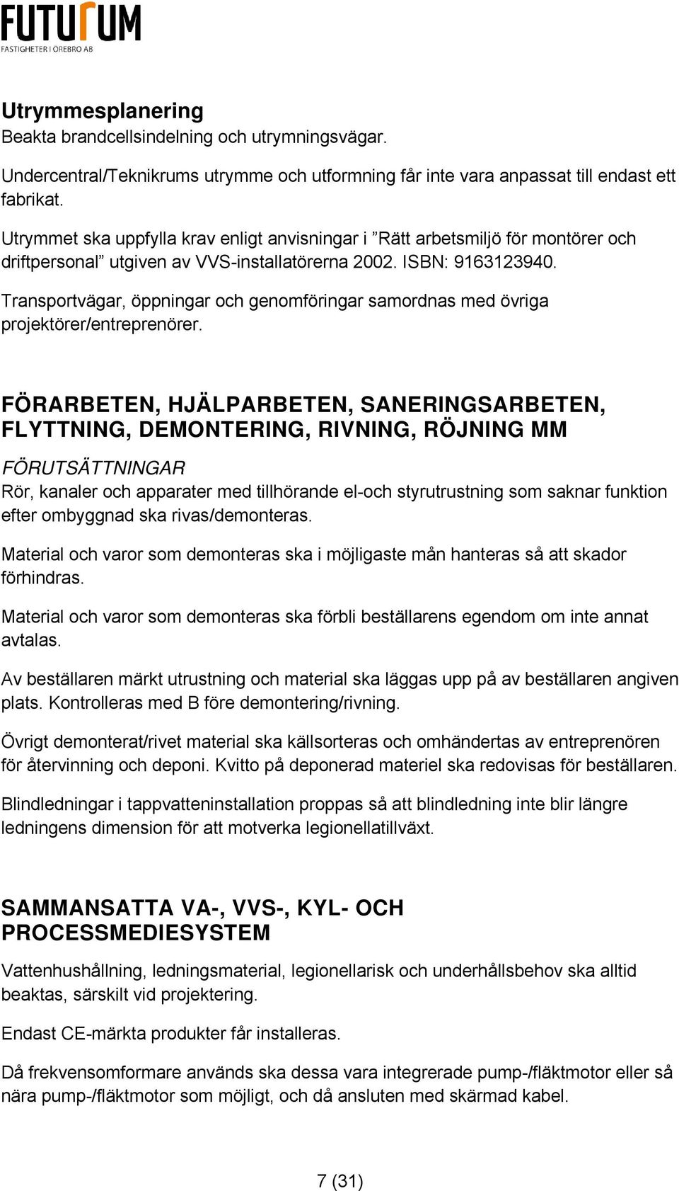 Transportvägar, öppningar och genomföringar samordnas med övriga projektörer/entreprenörer.
